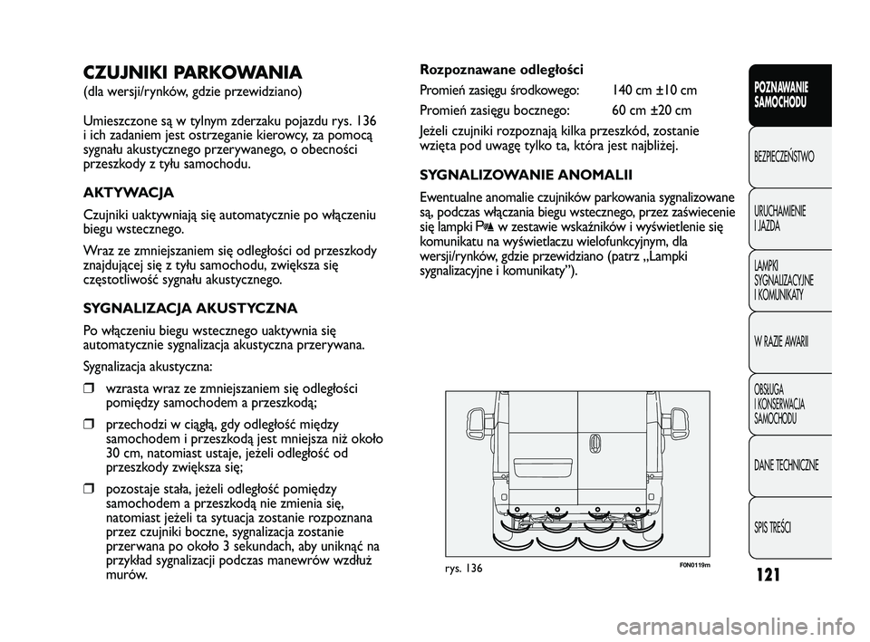 FIAT DUCATO 2008  Instrukcja obsługi (in Polish) 121
POZNAWANIE
SAMOCHODU
BEZPIECZE¡STWO
URUCHAMIENIE
I JAZDA
LAMPKI
SYGNALIZACYJNE
I KOMUNIKATY
W RAZIE AWARII
OBS¸UGA
I KONSERWACJA
SAMOCHODU
DANE TECHNICZNE
SPIS TREÂCI
F0N0119mrys. 136
Rozpoznaw
