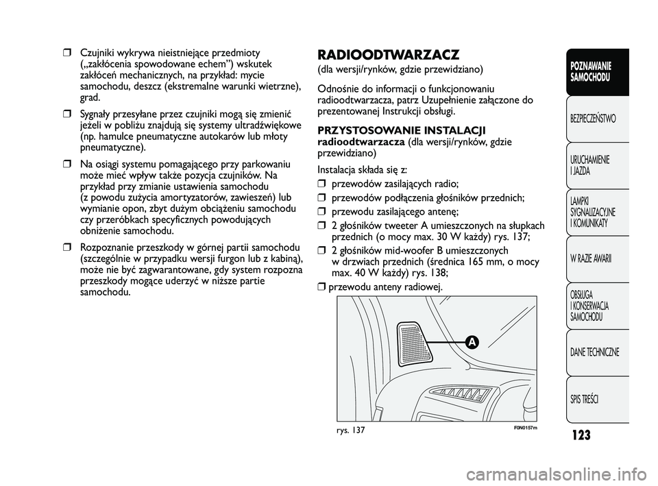 FIAT DUCATO 2008  Instrukcja obsługi (in Polish) 123
POZNAWANIE
SAMOCHODU
BEZPIECZE¡STWO
URUCHAMIENIE
I JAZDA
LAMPKI
SYGNALIZACYJNE
I KOMUNIKATY
W RAZIE AWARII
OBS¸UGA
I KONSERWACJA
SAMOCHODU
DANE TECHNICZNE
SPIS TREÂCI
F0N0157mrys. 137
RADIOODTW