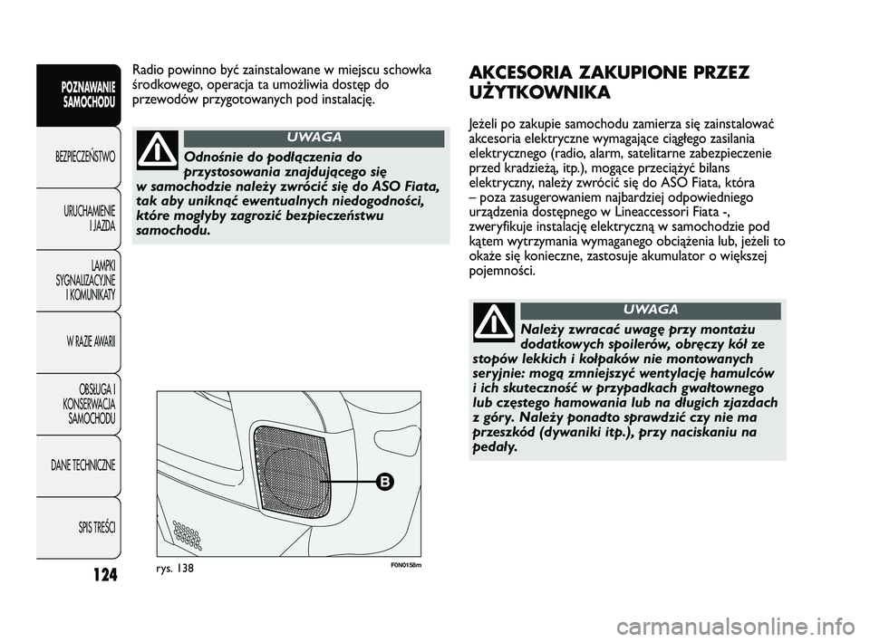 FIAT DUCATO 2008  Instrukcja obsługi (in Polish) 124
POZNAWANIE
SAMOCHODU
BEZPIECZE¡STWO
URUCHAMIENIE
I JAZDA
LAMPKI
SYGNALIZACYJNE
I KOMUNIKATY
W RAZIE AWARII
OBS¸UGA I
KONSERWACJA
SAMOCHODU
DANE TECHNICZNE
SPIS TREÂCI
F0N0158mrys. 138
AKCESORIA