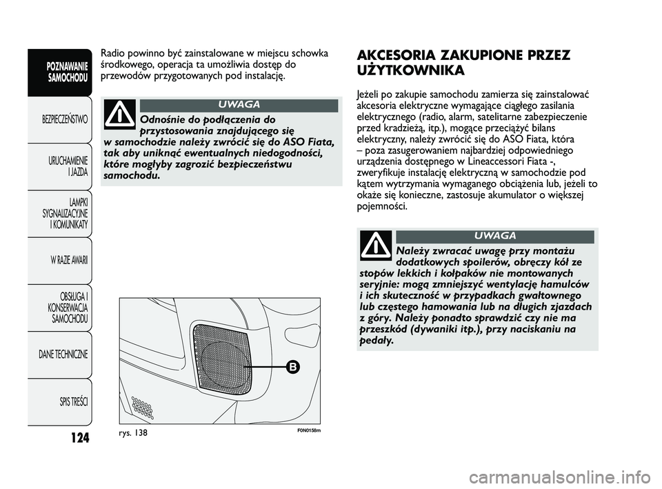 FIAT DUCATO 2009  Instrukcja obsługi (in Polish) 124
POZNAWANIE
SAMOCHODU
BEZPIECZE¡STWO
URUCHAMIENIE
I JAZDA
LAMPKI
SYGNALIZACYJNE
I KOMUNIKATY
W RAZIE AWARII
OBS¸UGA I
KONSERWACJA
SAMOCHODU
DANE TECHNICZNE
SPIS TREÂCI
F0N0158mrys. 138
AKCESORIA