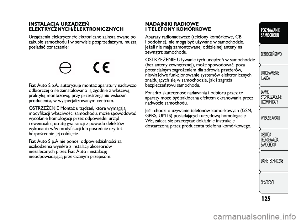 FIAT DUCATO 2009  Instrukcja obsługi (in Polish) 125
POZNAWANIE
SAMOCHODU
BEZPIECZE¡STWO
URUCHAMIENIE
I JAZDA
LAMPKI
SYGNALIZACYJNE
I KOMUNIKATY
W RAZIE AWARII
OBS¸UGA
I KONSERWACJA
SAMOCHODU
DANE TECHNICZNE
SPIS TREÂCI
NADAJNIKI RADIOWE
I TELEFO