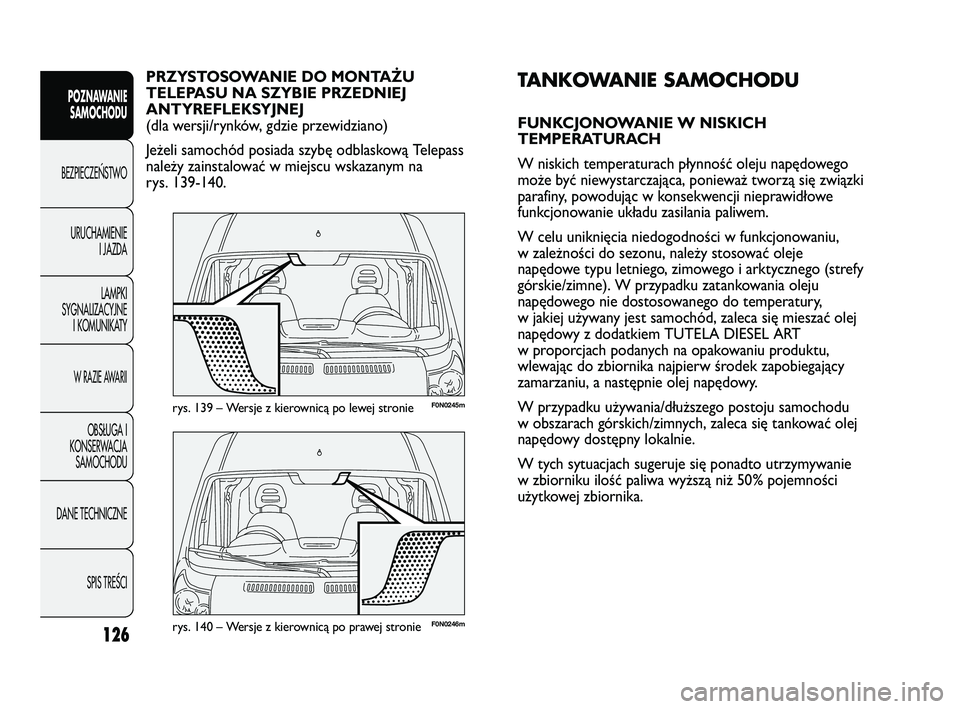 FIAT DUCATO 2008  Instrukcja obsługi (in Polish) 126
POZNAWANIE
SAMOCHODU
BEZPIECZE¡STWO
URUCHAMIENIE
I JAZDA
LAMPKI
SYGNALIZACYJNE
I KOMUNIKATY
W RAZIE AWARII
OBS¸UGA I
KONSERWACJA
SAMOCHODU
DANE TECHNICZNE
SPIS TREÂCI
F0N0246mrys. 140 – Wersj