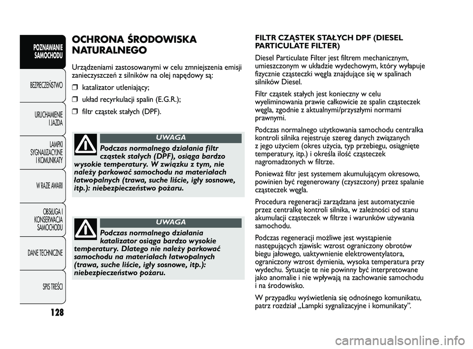 FIAT DUCATO 2008  Instrukcja obsługi (in Polish) 128
POZNAWANIE
SAMOCHODU
BEZPIECZE¡STWO
URUCHAMIENIE
I JAZDA
LAMPKI
SYGNALIZACYJNE
I KOMUNIKATY
W RAZIE AWARII
OBS¸UGA I
KONSERWACJA
SAMOCHODU
DANE TECHNICZNE
SPIS TREÂCI
FILTR CZĄSTEK STAŁYCH DP