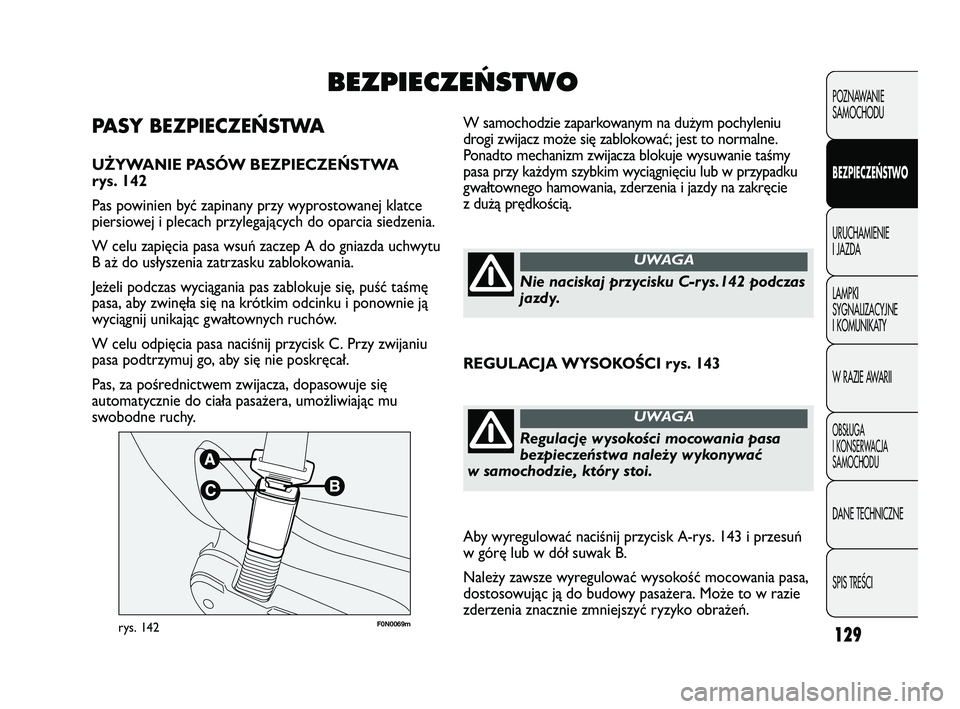 FIAT DUCATO 2008  Instrukcja obsługi (in Polish) 129
POZNAWANIE
SAMOCHODU
BEZPIECZEŃSTWO
URUCHAMIENIE
I JAZDA
LAMPKI
SYGNALIZACYJNE
I KOMUNIKATY
W RAZIE AWARII
OBS¸UGA
I KONSERWACJA
SAMOCHODU
DANE TECHNICZNE
SPIS TREÂCI
F0N0069mrys. 142
W samocho