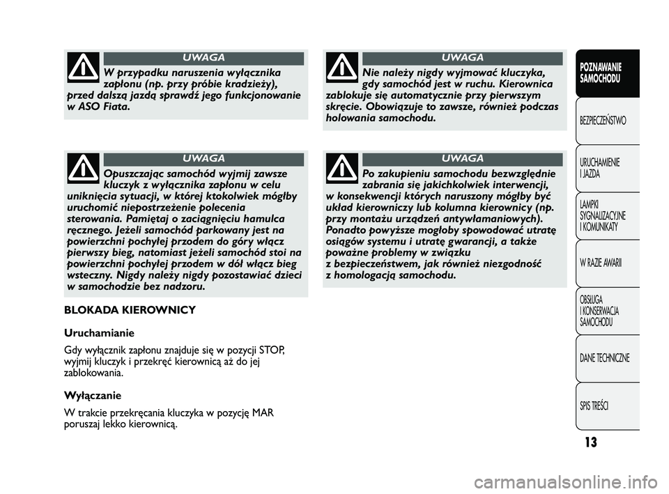 FIAT DUCATO 2008 Instrukcja obsługi (in Polish) 13
POZNAWANIE
SAMOCHODU
BEZPIECZE¡STWO
URUCHAMIENIE
I JAZDA
LAMPKI
SYGNALIZACYJNE
I KOMUNIKATY
W RAZIE AWARII
OBS¸UGA
I KONSERWACJA
SAMOCHODU
DANE TECHNICZNE
SPIS TREÂCI
Nie należy nigdy wyjmować FIAT DUCATO 2008 Instrukcja obsługi (in Polish) 13
POZNAWANIE
SAMOCHODU
BEZPIECZE¡STWO
URUCHAMIENIE
I JAZDA
LAMPKI
SYGNALIZACYJNE
I KOMUNIKATY
W RAZIE AWARII
OBS¸UGA
I KONSERWACJA
SAMOCHODU
DANE TECHNICZNE
SPIS TREÂCI
Nie należy nigdy wyjmować