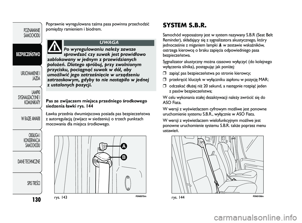 FIAT DUCATO 2008  Instrukcja obsługi (in Polish) 130
POZNAWANIE
SAMOCHODU
BEZPIECZEŃSTWO
URUCHAMIENIE I
JAZDA
LAMPKI
SYGNALIZACYJNE I
KOMUNIKATY
W RAZIE AWARII
OBS¸UGA I
KONSERWACJA
SAMOCHODU
DANE TECHNICZNE
SPIS TREÂCI
SYSTEM S.B.R.
Samochód wy