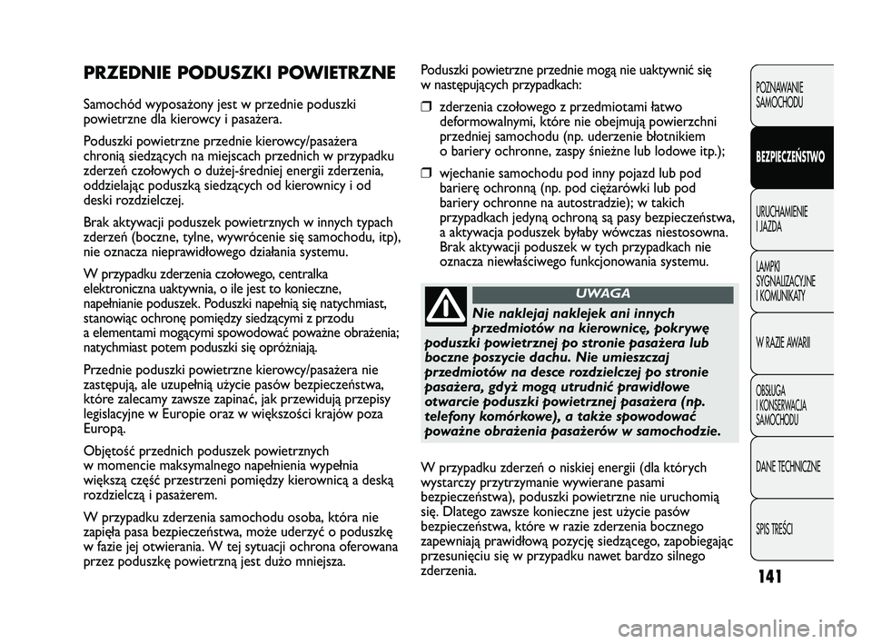 FIAT DUCATO 2008  Instrukcja obsługi (in Polish) 141
POZNAWANIE
SAMOCHODU
BEZPIECZEŃSTWO
URUCHAMIENIE
I JAZDA
LAMPKI
SYGNALIZACYJNE
I KOMUNIKATY
W RAZIE AWARII
OBS¸UGA
I KONSERWACJA
SAMOCHODU
DANE TECHNICZNE
SPIS TREÂCI
Poduszki powietrzne przedn