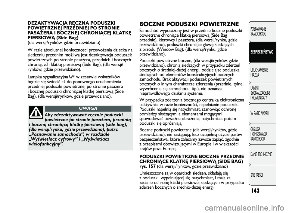 FIAT DUCATO 2008  Instrukcja obsługi (in Polish) 143
POZNAWANIE
SAMOCHODU
BEZPIECZEŃSTWO
URUCHAMIENIE
I JAZDA
LAMPKI
SYGNALIZACYJNE
I KOMUNIKATY
W RAZIE AWARII
OBS¸UGA
I KONSERWACJA
SAMOCHODU
DANE TECHNICZNE
SPIS TREÂCI
BOCZNE PODUSZKI POWIETRZNE