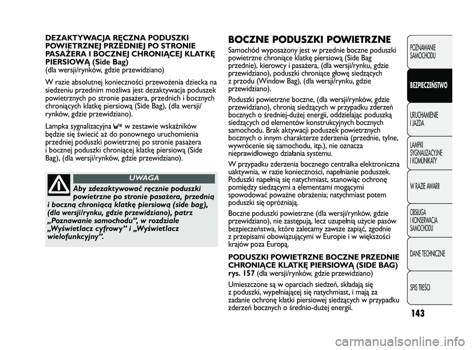 FIAT DUCATO 2008  Instrukcja obsługi (in Polish) 143
POZNAWANIE
SAMOCHODU
BEZPIECZEŃSTWO
URUCHAMIENIE
I JAZDA
LAMPKI
SYGNALIZACYJNE
I KOMUNIKATY
W RAZIE AWARII
OBS¸UGA
I KONSERWACJA
SAMOCHODU
DANE TECHNICZNE
SPIS TREÂCI
BOCZNE PODUSZKI POWIETRZNE