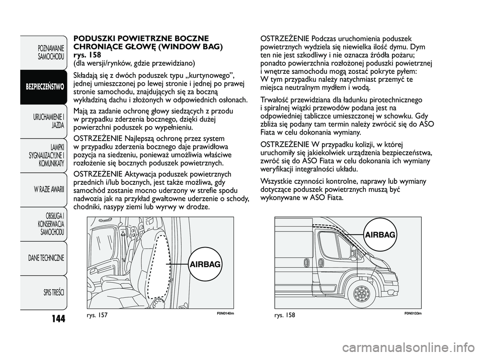 FIAT DUCATO 2008  Instrukcja obsługi (in Polish) 144
POZNAWANIE
SAMOCHODU
BEZPIECZEŃSTWO
URUCHAMIENIE I
JAZDA
LAMPKI
SYGNALIZACYJNE I
KOMUNIKATY
W RAZIE AWARII
OBS¸UGA I
KONSERWACJA
SAMOCHODU
DANE TECHNICZNE
SPIS TREÂCI
F0N0140mrys. 157F0N0133mry