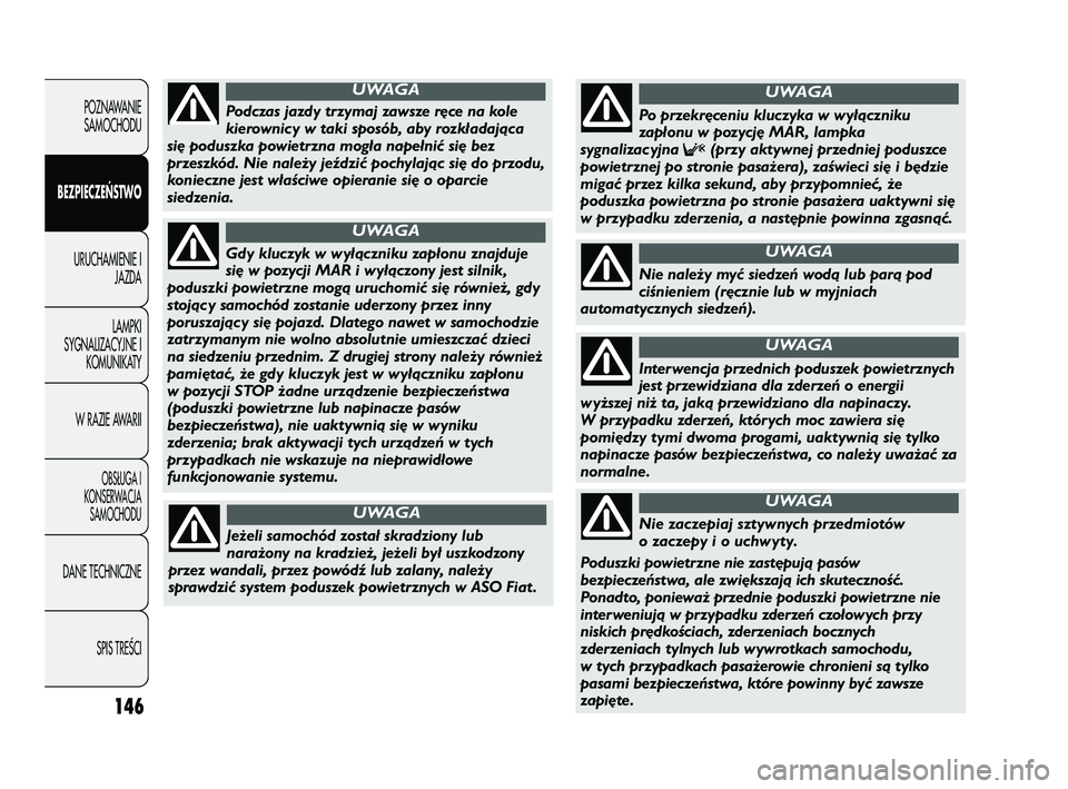 FIAT DUCATO 2008  Instrukcja obsługi (in Polish) 146
POZNAWANIE
SAMOCHODU
BEZPIECZEŃSTWO
URUCHAMIENIE I
JAZDA
LAMPKI
SYGNALIZACYJNE I
KOMUNIKATY
W RAZIE AWARII
OBS¸UGA I
KONSERWACJA
SAMOCHODU
DANE TECHNICZNE
SPIS TREÂCI
Gdy kluczyk w wyłączniku