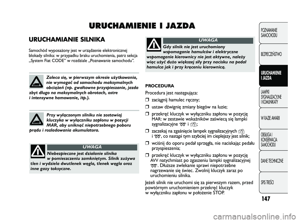 FIAT DUCATO 2008  Instrukcja obsługi (in Polish) 147
POZNAWANIE
SAMOCHODU
BEZPIECZE¡STWO
URUCHAMIENIE
I JAZDA
LAMPKI
SYGNALIZACYJNE
I KOMUNIKATY
W RAZIE AWARII
OBS¸UGA I
KONSERWACJA
SAMOCHODU
DANE TECHNICZNE
SPIS TREÂCI
PROCEDURA 
Procedura jest 
