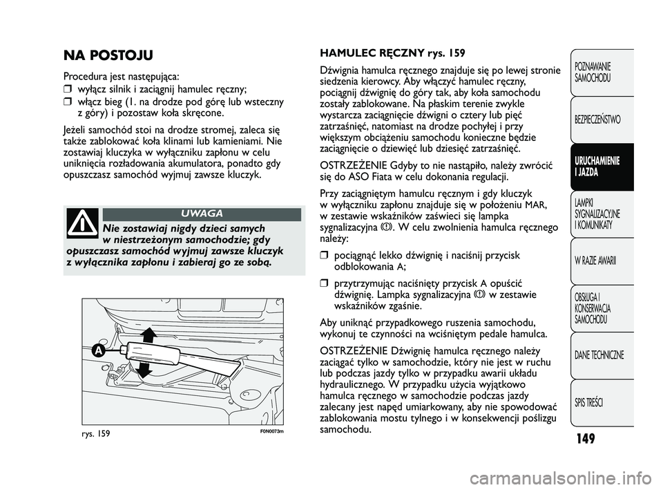 FIAT DUCATO 2008  Instrukcja obsługi (in Polish) 149
POZNAWANIE
SAMOCHODU
BEZPIECZE¡STWO
URUCHAMIENIE
I JAZDA
LAMPKI
SYGNALIZACYJNE
I KOMUNIKATY
W RAZIE AWARII
OBS¸UGA I
KONSERWACJA
SAMOCHODU
DANE TECHNICZNE
SPIS TREÂCI
F0N0073mrys. 159
HAMULEC R