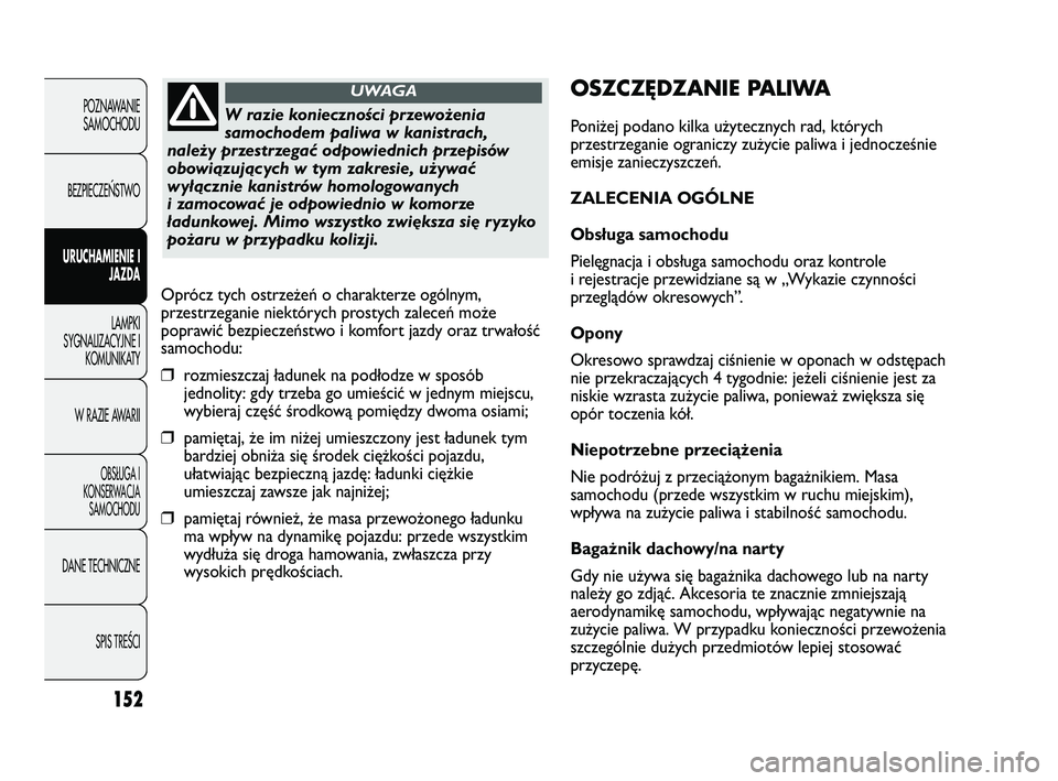 FIAT DUCATO 2008  Instrukcja obsługi (in Polish) 152
POZNAWANIE
SAMOCHODU
BEZPIECZE¡STWO
URUCHAMIENIE I
JAZDA
LAMPKI
SYGNALIZACYJNE I
KOMUNIKATY
W RAZIE AWARII
OBS¸UGA I
KONSERWACJA
SAMOCHODU
DANE TECHNICZNE
SPIS TREÂCI
OSZCZĘDZANIE PALIWA
Poni
