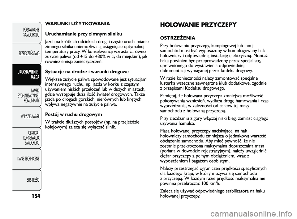 FIAT DUCATO 2008  Instrukcja obsługi (in Polish) 154
POZNAWANIE
SAMOCHODU
BEZPIECZE¡STWO
URUCHAMIENIE I
JAZDA
LAMPKI
SYGNALIZACYJNE I
KOMUNIKATY
W RAZIE AWARII
OBS¸UGA I
KONSERWACJA
SAMOCHODU
DANE TECHNICZNE
SPIS TREÂCI
HOLOWANIE PRZYCZEPY
OSTRZE