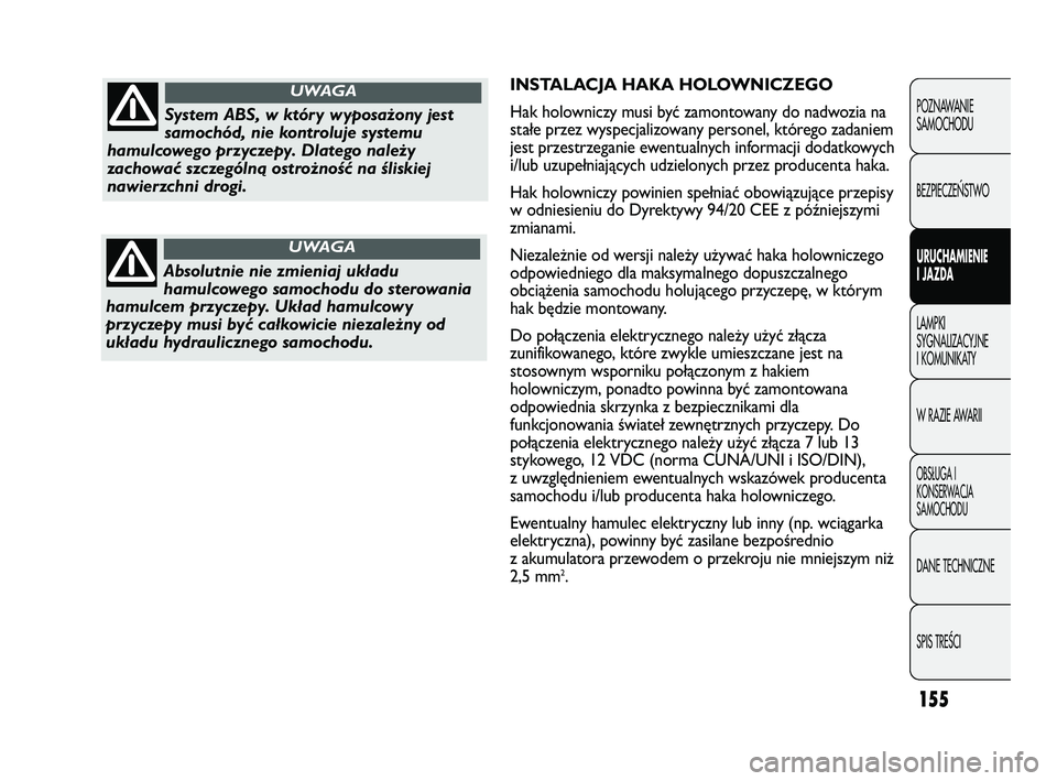 FIAT DUCATO 2008  Instrukcja obsługi (in Polish) 155
POZNAWANIE
SAMOCHODU
BEZPIECZE¡STWO
URUCHAMIENIE
I JAZDA
LAMPKI
SYGNALIZACYJNE
I KOMUNIKATY
W RAZIE AWARII
OBS¸UGA I
KONSERWACJA
SAMOCHODU
DANE TECHNICZNE
SPIS TREÂCI
INSTALACJA HAKA HOLOWNICZE