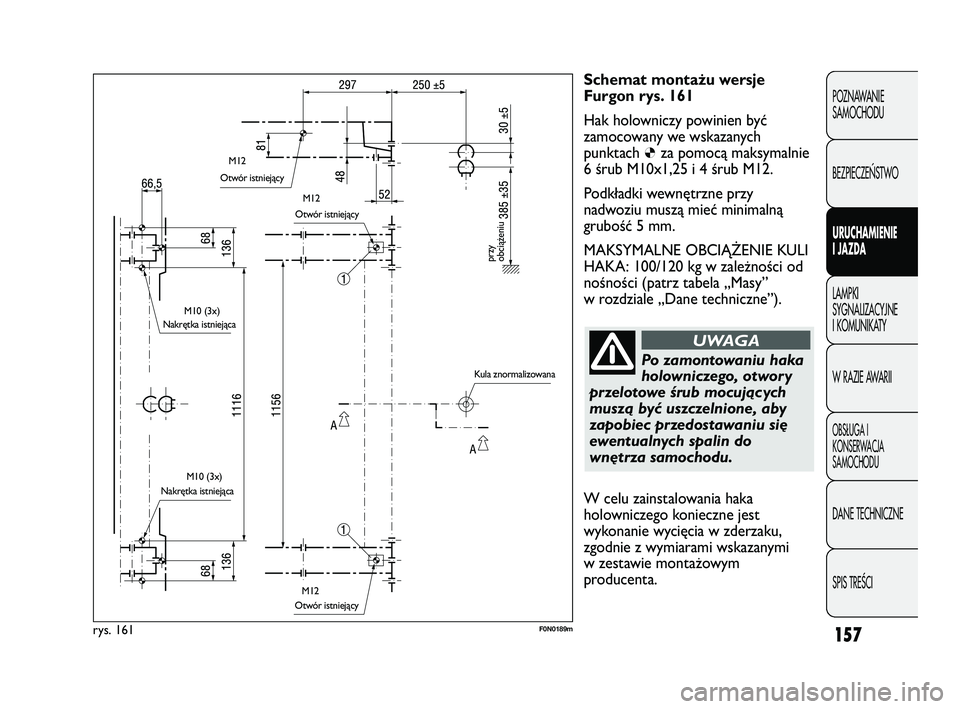 FIAT DUCATO 2008  Instrukcja obsługi (in Polish) 157
POZNAWANIE
SAMOCHODU
BEZPIECZE¡STWO
URUCHAMIENIE
I JAZDA
LAMPKI
SYGNALIZACYJNE
I KOMUNIKATY
W RAZIE AWARII
OBS¸UGA I
KONSERWACJA
SAMOCHODU
DANE TECHNICZNE
SPIS TREÂCI
Schemat montażu wersje
Fu