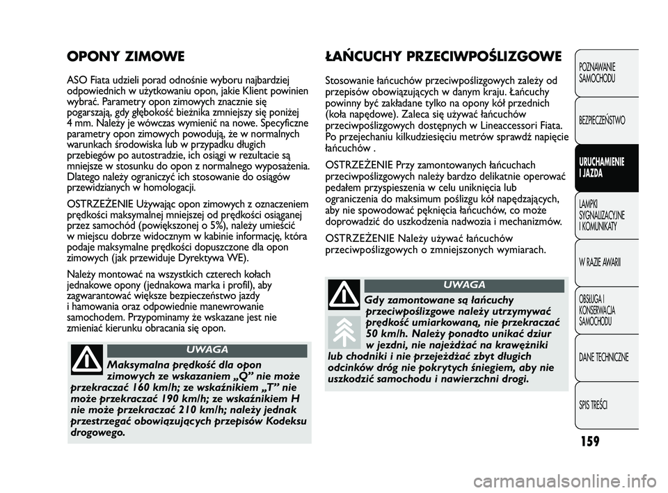 FIAT DUCATO 2008  Instrukcja obsługi (in Polish) 159
POZNAWANIE
SAMOCHODU
BEZPIECZE¡STWO
URUCHAMIENIE
I JAZDA
LAMPKI
SYGNALIZACYJNE
I KOMUNIKATY
W RAZIE AWARII
OBS¸UGA I
KONSERWACJA
SAMOCHODU
DANE TECHNICZNE
SPIS TREÂCI
ŁAŃCUCHY PRZECIWPOŚLIZG