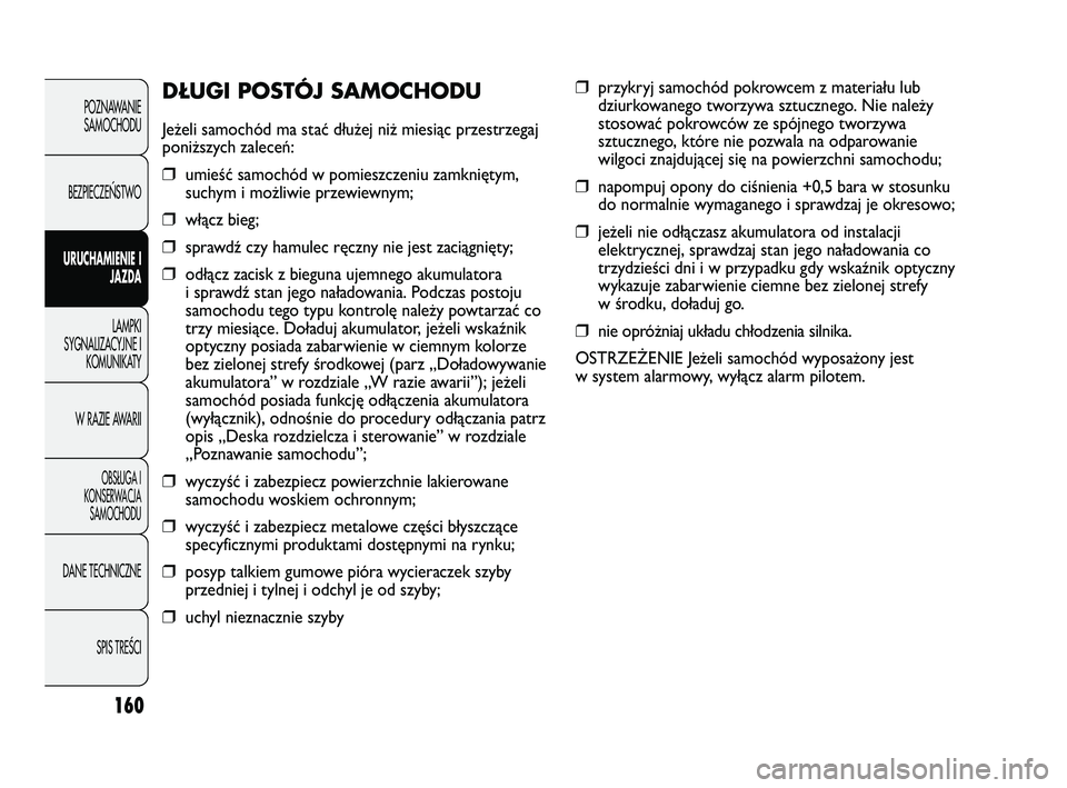 FIAT DUCATO 2008  Instrukcja obsługi (in Polish) 160
POZNAWANIE
SAMOCHODU
BEZPIECZE¡STWO
URUCHAMIENIE I
JAZDA
LAMPKI
SYGNALIZACYJNE I
KOMUNIKATY
W RAZIE AWARII
OBS¸UGA I
KONSERWACJA
SAMOCHODU
DANE TECHNICZNE
SPIS TREÂCI
❒przykryj samochód pokr