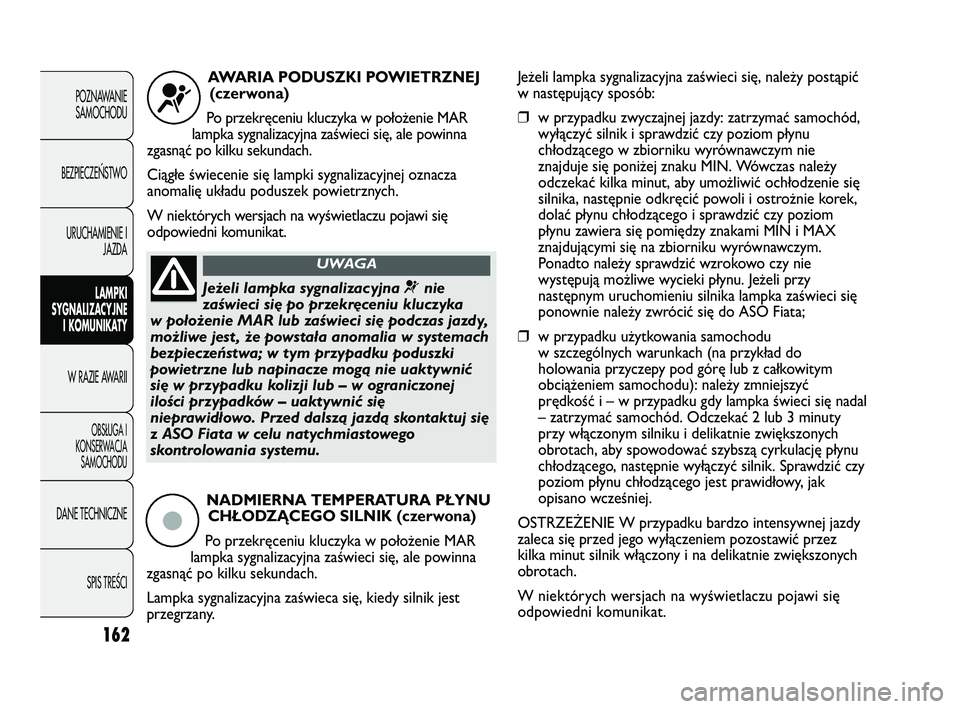 FIAT DUCATO 2008  Instrukcja obsługi (in Polish) 162
POZNAWANIE
SAMOCHODU
BEZPIECZE¡STWO
URUCHAMIENIE I
JAZDA
LAMPKI
SYGNALIZACYJNE
I KOMUNIKATY
W RAZIE AWARII
OBS¸UGA I
KONSERWACJA
SAMOCHODU
DANE TECHNICZNE
SPIS TREÂCI
AWARIA PODUSZKI POWIETRZNE