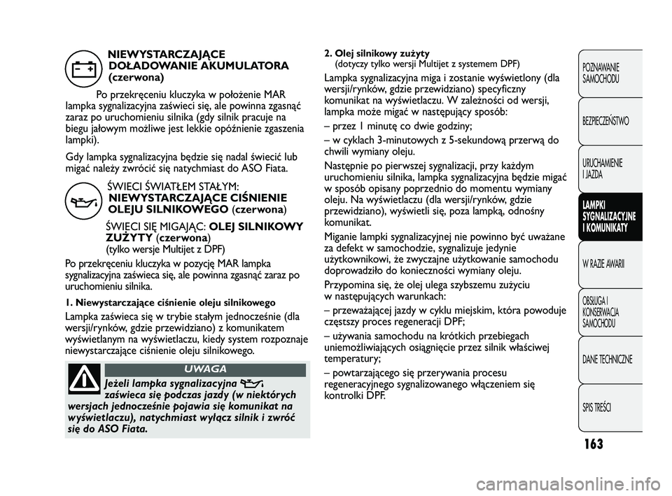 FIAT DUCATO 2008  Instrukcja obsługi (in Polish) 163
POZNAWANIE
SAMOCHODU
BEZPIECZE¡STWO
URUCHAMIENIE
I JAZDA
LAMPKI
SYGNALIZACYJNE
I KOMUNIKATY
W RAZIE AWARII
OBS¸UGA I
KONSERWACJA
SAMOCHODU
DANE TECHNICZNE
SPIS TREÂCI
2. Olej silnikowy zużyty 