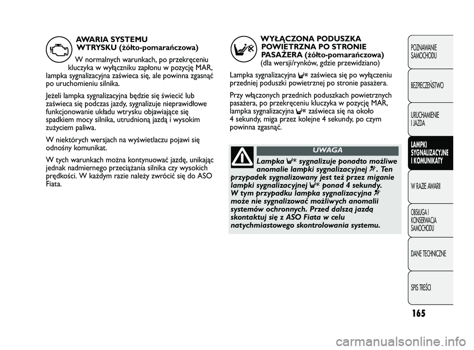 FIAT DUCATO 2008  Instrukcja obsługi (in Polish) 165
POZNAWANIE
SAMOCHODU
BEZPIECZE¡STWO
URUCHAMIENIE
I JAZDA
LAMPKI
SYGNALIZACYJNE
I KOMUNIKATY
W RAZIE AWARII
OBS¸UGA I
KONSERWACJA
SAMOCHODU
DANE TECHNICZNE
SPIS TREÂCI
WYŁĄCZONA PODUSZKA
POWIE