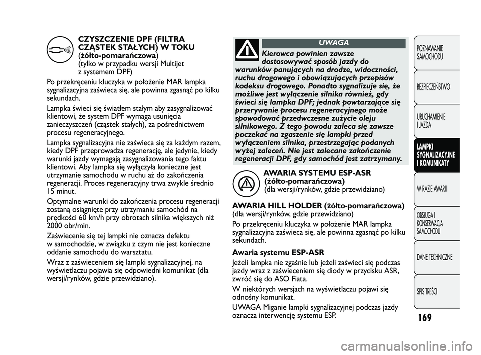FIAT DUCATO 2008  Instrukcja obsługi (in Polish) 169
POZNAWANIE
SAMOCHODU
BEZPIECZE¡STWO
URUCHAMIENIE
I JAZDA
LAMPKI
SYGNALIZACYJNE
I KOMUNIKATY
W RAZIE AWARII
OBS¸UGA I
KONSERWACJA
SAMOCHODU
DANE TECHNICZNE
SPIS TREÂCI
AWARIA SYSTEMU ESP-ASR 
(