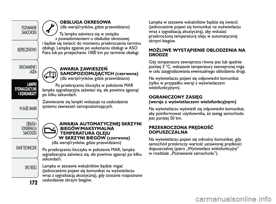 FIAT DUCATO 2008  Instrukcja obsługi (in Polish) 172
POZNAWANIE
SAMOCHODU
BEZPIECZE¡STWO
URUCHAMIENIE I
JAZDA
LAMPKI
SYGNALIZACYJNE
I KOMUNIKATY
W RAZIE AWARII
OBS¸UGA I
KONSERWACJA
SAMOCHODU
DANE TECHNICZNE
SPIS TREÂCI
Lampka w zestawie wskaźni