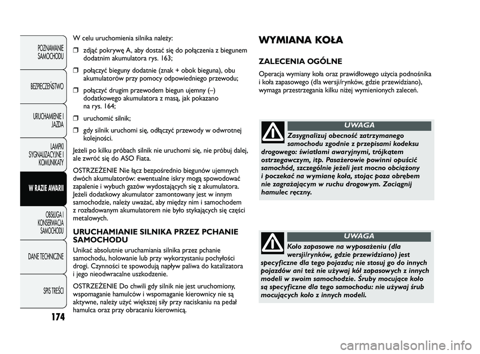 FIAT DUCATO 2008  Instrukcja obsługi (in Polish) 174
POZNAWANIE
SAMOCHODU
BEZPIECZE¡STWO
URUCHAMIENIE I
JAZDA
LAMPKI
SYGNALIZACYJNE I
KOMUNIKATY
W RAZIE AWARII
OBS¸UGA I
KONSERWACJA
SAMOCHODU
DANE TECHNICZNE
SPIS TREÂCI
WYMIANA KOŁA 
ZALECENIA O