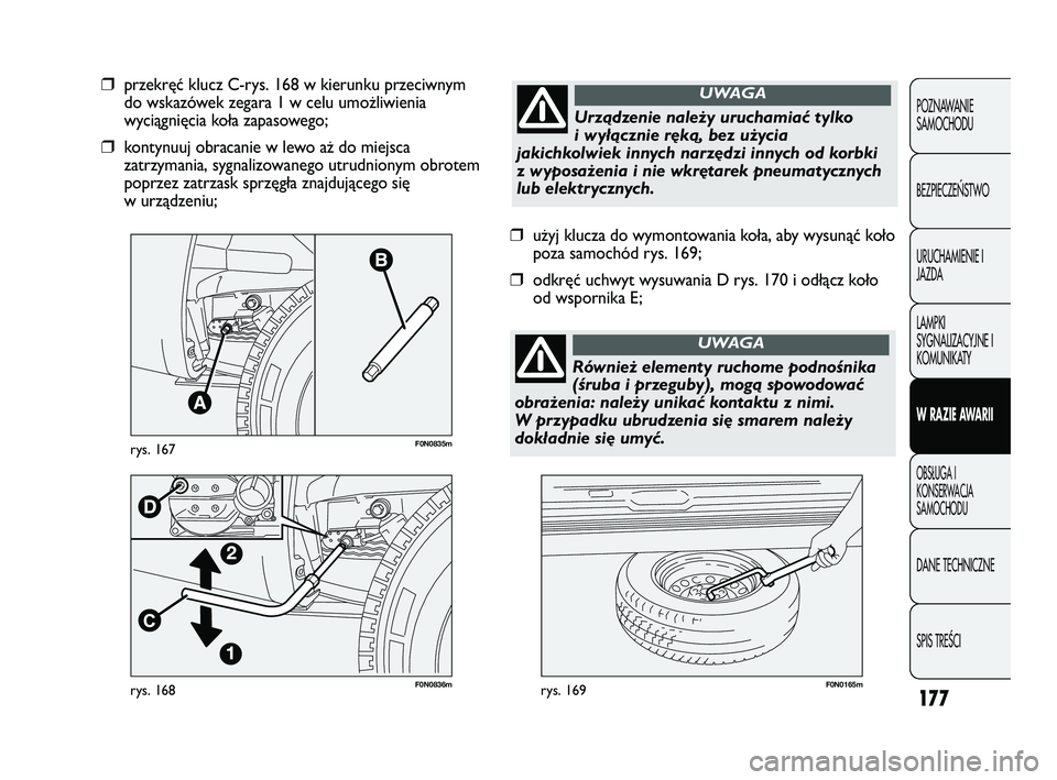 FIAT DUCATO 2008  Instrukcja obsługi (in Polish) 177
POZNAWANIE
SAMOCHODU
BEZPIECZE¡STWO
URUCHAMIENIE I
JAZDA
LAMPKI
SYGNALIZACYJNE I
KOMUNIKATY
W RAZIE AWARII
OBS¸UGA I
KONSERWACJA
SAMOCHODU
DANE TECHNICZNE
SPIS TREÂCI
F0N0836mrys. 168F0N0165mry
