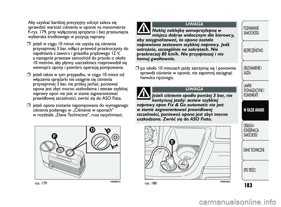 FIAT DUCATO 2008  Instrukcja obsługi (in Polish) 183
POZNAWANIE
SAMOCHODU
BEZPIECZE¡STWO
URUCHAMIENIE I
JAZDA
LAMPKI
SYGNALIZACYJNE I
KOMUNIKATY
W RAZIE AWARII
OBS¸UGA I
KONSERWACJA
SAMOCHODU
DANE TECHNICZNE
SPIS TREÂCI
F0N0182mrys. 180F0N0827mry