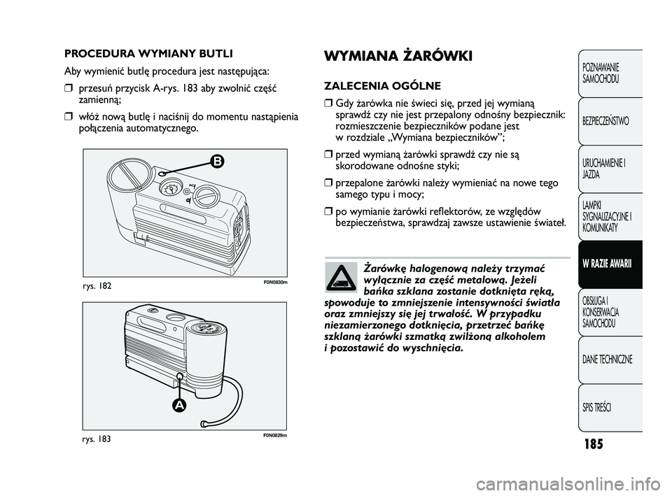 FIAT DUCATO 2008  Instrukcja obsługi (in Polish) 185
POZNAWANIE
SAMOCHODU
BEZPIECZE¡STWO
URUCHAMIENIE I
JAZDA
LAMPKI
SYGNALIZACYJNE I
KOMUNIKATY
W RAZIE AWARII
OBS¸UGA I
KONSERWACJA
SAMOCHODU
DANE TECHNICZNE
SPIS TREÂCI
B
F0N0830mrys. 182
F0N0829