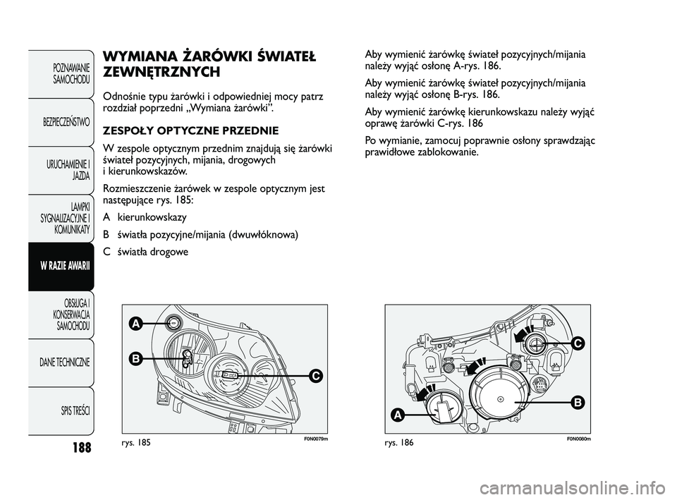 FIAT DUCATO 2008  Instrukcja obsługi (in Polish) 188
POZNAWANIE
SAMOCHODU
BEZPIECZE¡STWO
URUCHAMIENIE I
JAZDA
LAMPKI
SYGNALIZACYJNE I
KOMUNIKATY
W RAZIE AWARII
OBS¸UGA I
KONSERWACJA
SAMOCHODU
DANE TECHNICZNE
SPIS TREÂCI
F0N0079mrys. 185F0N0080mry