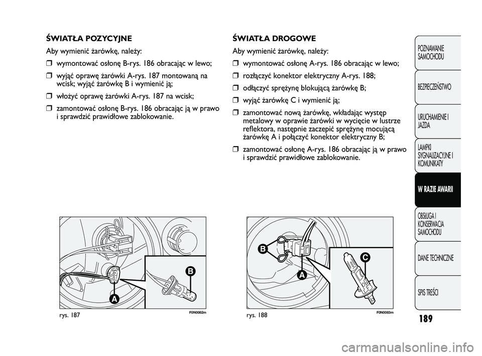 FIAT DUCATO 2008  Instrukcja obsługi (in Polish) 189
POZNAWANIE
SAMOCHODU
BEZPIECZE¡STWO
URUCHAMIENIE I
JAZDA
LAMPKI
SYGNALIZACYJNE I
KOMUNIKATY
W RAZIE AWARII
OBS¸UGA I
KONSERWACJA
SAMOCHODU
DANE TECHNICZNE
SPIS TREÂCI
F0N0082mrys. 187F0N0083mry