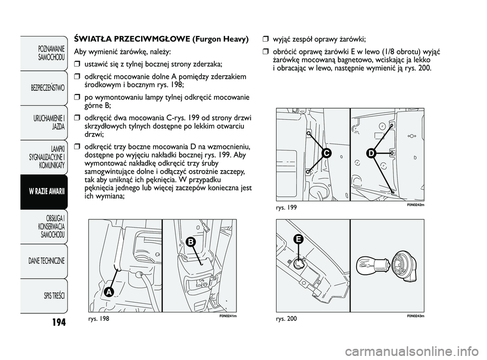 FIAT DUCATO 2008 Instrukcja obsługi (in Polish) 194
POZNAWANIE
SAMOCHODU
BEZPIECZE¡STWO
URUCHAMIENIE I
JAZDA
LAMPKI
SYGNALIZACYJNE I
KOMUNIKATY
W RAZIE AWARII
OBS¸UGA I
KONSERWACJA
SAMOCHODU
DANE TECHNICZNE
SPIS TREÂCI
F0N0241mrys. 198
ŚWIATŁA FIAT DUCATO 2008 Instrukcja obsługi (in Polish) 194
POZNAWANIE
SAMOCHODU
BEZPIECZE¡STWO
URUCHAMIENIE I
JAZDA
LAMPKI
SYGNALIZACYJNE I
KOMUNIKATY
W RAZIE AWARII
OBS¸UGA I
KONSERWACJA
SAMOCHODU
DANE TECHNICZNE
SPIS TREÂCI
F0N0241mrys. 198
ŚWIATŁA
