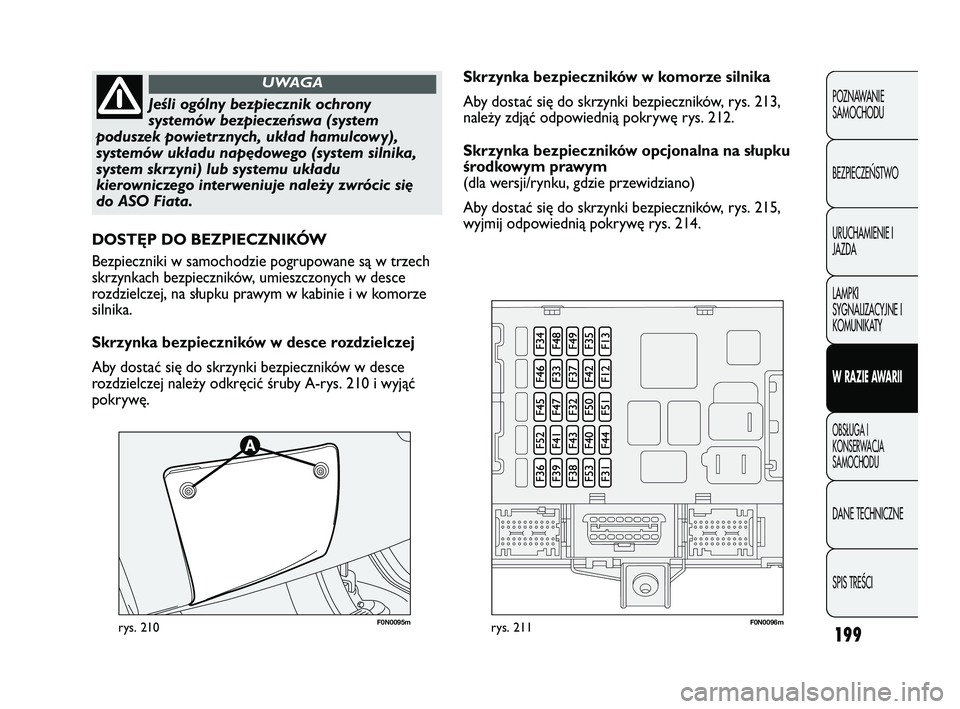 FIAT DUCATO 2008 Instrukcja obsługi (in Polish) 199
POZNAWANIE
SAMOCHODU
BEZPIECZE¡STWO
URUCHAMIENIE I
JAZDA
LAMPKI
SYGNALIZACYJNE I
KOMUNIKATY
W RAZIE AWARII
OBS¸UGA I
KONSERWACJA
SAMOCHODU
DANE TECHNICZNE
SPIS TREÂCI
Jeśli ogólny bezpiecznik FIAT DUCATO 2008 Instrukcja obsługi (in Polish) 199
POZNAWANIE
SAMOCHODU
BEZPIECZE¡STWO
URUCHAMIENIE I
JAZDA
LAMPKI
SYGNALIZACYJNE I
KOMUNIKATY
W RAZIE AWARII
OBS¸UGA I
KONSERWACJA
SAMOCHODU
DANE TECHNICZNE
SPIS TREÂCI
Jeśli ogólny bezpiecznik