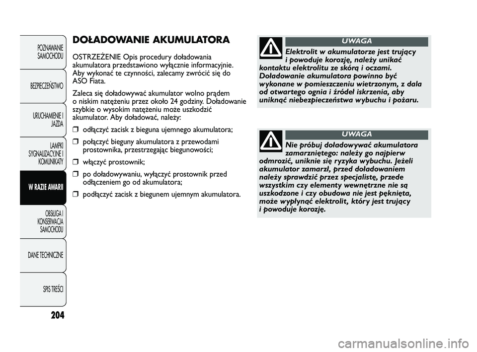 FIAT DUCATO 2008  Instrukcja obsługi (in Polish) 204
POZNAWANIE
SAMOCHODU
BEZPIECZE¡STWO
URUCHAMIENIE I
JAZDA
LAMPKI
SYGNALIZACYJNE I
KOMUNIKATY
W RAZIE AWARII
OBS¸UGA I
KONSERWACJA
SAMOCHODU
DANE TECHNICZNE
SPIS TREÂCI
DOŁADOWANIE AKUMULATORA
O