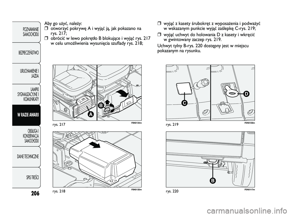 FIAT DUCATO 2008  Instrukcja obsługi (in Polish) 206
POZNAWANIE
SAMOCHODU
BEZPIECZE¡STWO
URUCHAMIENIE I
JAZDA
LAMPKI
SYGNALIZACYJNE I
KOMUNIKATY
W RAZIE AWARII
OBS¸UGA I
KONSERWACJA
SAMOCHODU
DANE TECHNICZNE
SPIS TREÂCI
F0N0117mrys. 220F0N0135mry