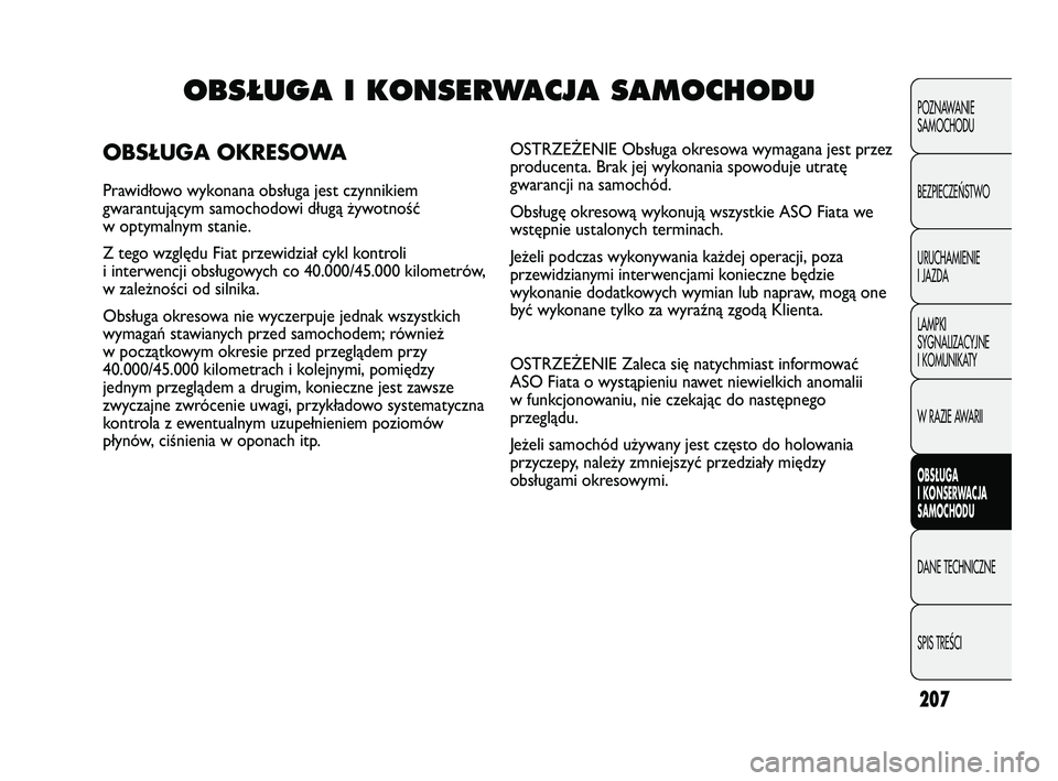 FIAT DUCATO 2008  Instrukcja obsługi (in Polish) 207
POZNAWANIE
SAMOCHODU
BEZPIECZEŃSTWO
URUCHAMIENIE
I JAZDA
LAMPKI
SYGNALIZACYJNE
I KOMUNIKATY
W RAZIE AWARII
OBS�UGA
I KONSERWACJA
SAMOCHODU
DANE TECHNICZNE
SPIS TREŚCI
OBS¸UGA I KONSERWACJA SAMO