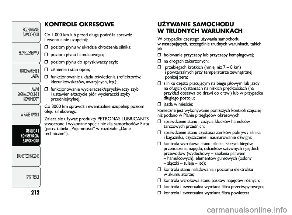 FIAT DUCATO 2008  Instrukcja obsługi (in Polish) 212
POZNAWANIE
SAMOCHODU
BEZPIECZEŃSTWO
URUCHAMIENIE I
JAZDA
LAMPKI
SYGNALIZACYJNE I
KOMUNIKATY
W RAZIE AWARII
OBS�UGA I
KONSERWACJA
SAMOCHODU
DANE TECHNICZNE
SPIS TREŚCI
UŻYWANIE SAMOCHODU
W TRUDN