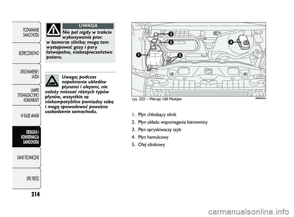 FIAT DUCATO 2008  Instrukcja obsługi (in Polish) 214
POZNAWANIE
SAMOCHODU
BEZPIECZEŃSTWO
URUCHAMIENIE I
JAZDA
LAMPKI
SYGNALIZACYJNE I
KOMUNIKATY
W RAZIE AWARII
OBS�UGA I
KONSERWACJA
SAMOCHODU
DANE TECHNICZNE
SPIS TREŚCI
Uwaga; podczas
napełniania