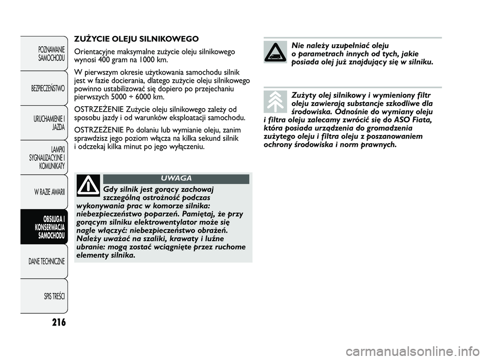 FIAT DUCATO 2008  Instrukcja obsługi (in Polish) 216
POZNAWANIE
SAMOCHODU
BEZPIECZEŃSTWO
URUCHAMIENIE I
JAZDA
LAMPKI
SYGNALIZACYJNE I
KOMUNIKATY
W RAZIE AWARII
OBS�UGA I
KONSERWACJA
SAMOCHODU
DANE TECHNICZNE
SPIS TREŚCI
ZUŻYCIE OLEJU SILNIKOWEGO
