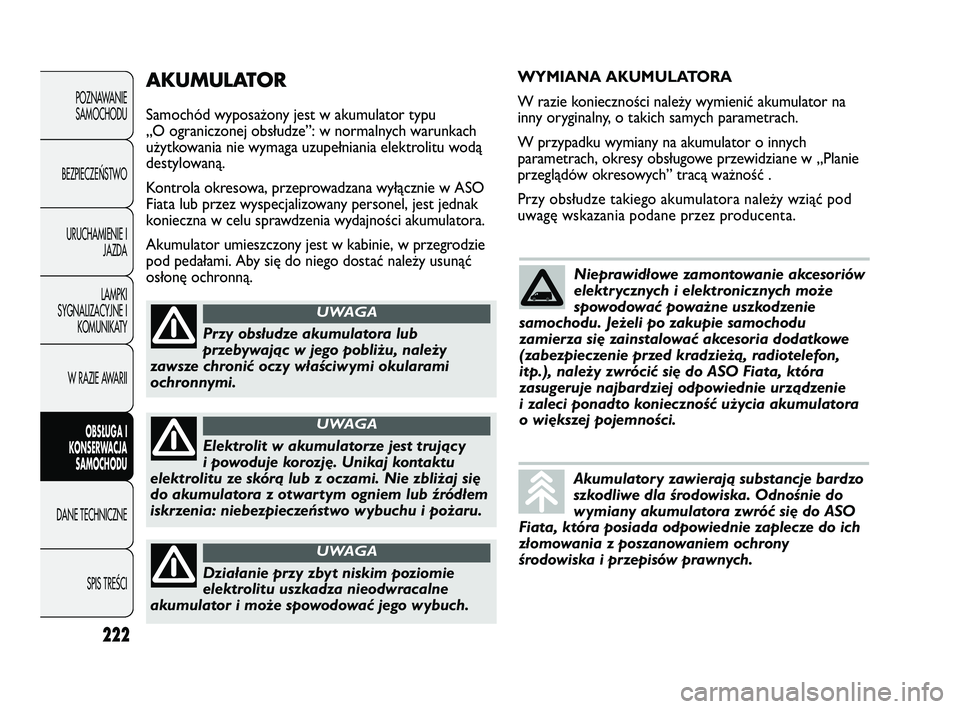 FIAT DUCATO 2008  Instrukcja obsługi (in Polish) 222
POZNAWANIE
SAMOCHODU
BEZPIECZEŃSTWO
URUCHAMIENIE I
JAZDA
LAMPKI
SYGNALIZACYJNE I
KOMUNIKATY
W RAZIE AWARII
OBS�UGA I
KONSERWACJA
SAMOCHODU
DANE TECHNICZNE
SPIS TREŚCI
AKUMULATOR
Samochód wyposa