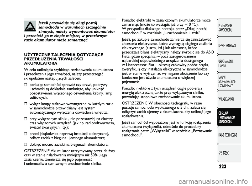 FIAT DUCATO 2008  Instrukcja obsługi (in Polish) 223
POZNAWANIE
SAMOCHODU
BEZPIECZEŃSTWO
URUCHAMIENIE
I JAZDA
LAMPKI
SYGNALIZACYJNE
I KOMUNIKATY
W RAZIE AWARII
OBS�UGA
I KONSERWACJA
SAMOCHODU
DANE TECHNICZNE
SPIS TREŚCI
Jeżeli przewiduje się dł