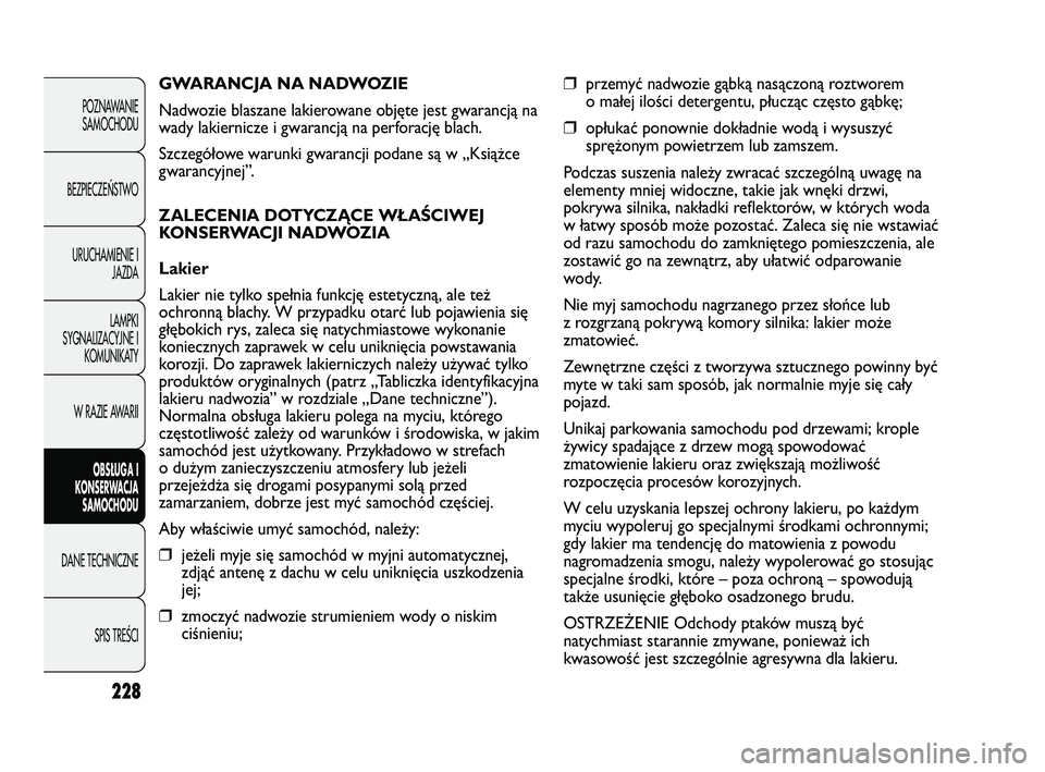 FIAT DUCATO 2008  Instrukcja obsługi (in Polish) 228
POZNAWANIE
SAMOCHODU
BEZPIECZEŃSTWO
URUCHAMIENIE I
JAZDA
LAMPKI
SYGNALIZACYJNE I
KOMUNIKATY
W RAZIE AWARII
OBS�UGA I
KONSERWACJA
SAMOCHODU
DANE TECHNICZNE
SPIS TREŚCI
❒przemyć nadwozie gąbk