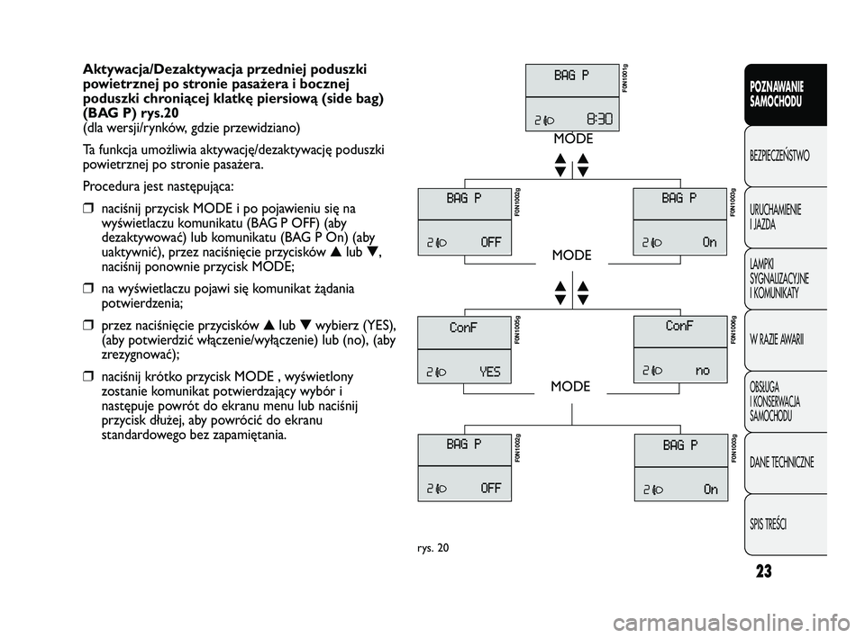 FIAT DUCATO 2009  Instrukcja obsługi (in Polish) 23
POZNAWANIE
SAMOCHODU
BEZPIECZE¡STWO
URUCHAMIENIE
I JAZDA
LAMPKI
SYGNALIZACYJNE
I KOMUNIKATY
W RAZIE AWARII
OBS¸UGA
I KONSERWACJA
SAMOCHODU
DANE TECHNICZNE
SPIS TREÂCI
Aktywacja/Dezaktywacja prze