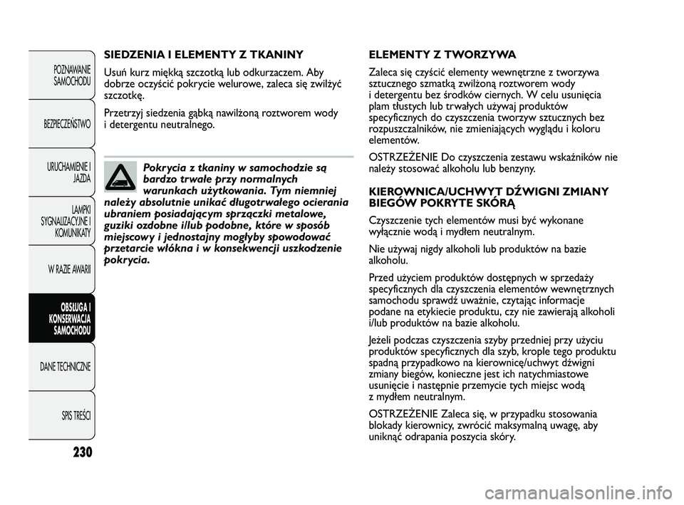 FIAT DUCATO 2008  Instrukcja obsługi (in Polish) 230
POZNAWANIE
SAMOCHODU
BEZPIECZEŃSTWO
URUCHAMIENIE I
JAZDA
LAMPKI
SYGNALIZACYJNE I
KOMUNIKATY
W RAZIE AWARII
OBS�UGA I
KONSERWACJA
SAMOCHODU
DANE TECHNICZNE
SPIS TREŚCI
ELEMENTY Z TWORZYWA
Zaleca 