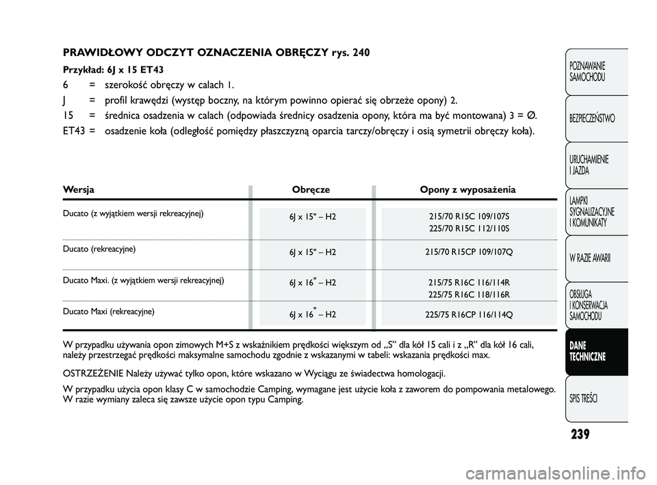 FIAT DUCATO 2008  Instrukcja obsługi (in Polish) 239
POZNAWANIE
SAMOCHODU
BEZPIECZE¡STWO
URUCHAMIENIE
I JAZDA
LAMPKI
SYGNALIZACYJNE
I KOMUNIKATY
W RAZIE AWARII
OBS¸UGA
I KONSERWACJA
SAMOCHODU
DANE
TECHNICZNE
SPIS TREÂCI
PRAWIDŁOWY ODCZYT OZNACZE