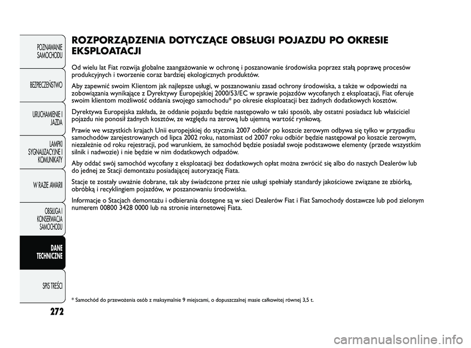 FIAT DUCATO 2008  Instrukcja obsługi (in Polish) 272
POZNAWANIE
SAMOCHODU
BEZPIECZE¡STWO
URUCHAMIENIE I
JAZDA
LAMPKI
SYGNALIZACYJNE I
KOMUNIKATY
W RAZIE AWARII
OBS¸UGA I
KONSERWACJA
SAMOCHODU
DANE
TECHNICZNE
SPIS TREÂCI
ROZPORZĄDZENIA DOTYCZĄCE
