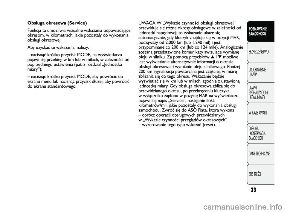 FIAT DUCATO 2008  Instrukcja obsługi (in Polish) 33
POZNAWANIE
SAMOCHODU
BEZPIECZE¡STWO
URUCHAMIENIE
I JAZDA
LAMPKI
SYGNALIZACYJNE
I KOMUNIKATY
W RAZIE AWARII
OBS¸UGA
I KONSERWACJA
SAMOCHODU
DANE TECHNICZNE
SPIS TREÂCI
UWAGA W „Wykazie czynnoś